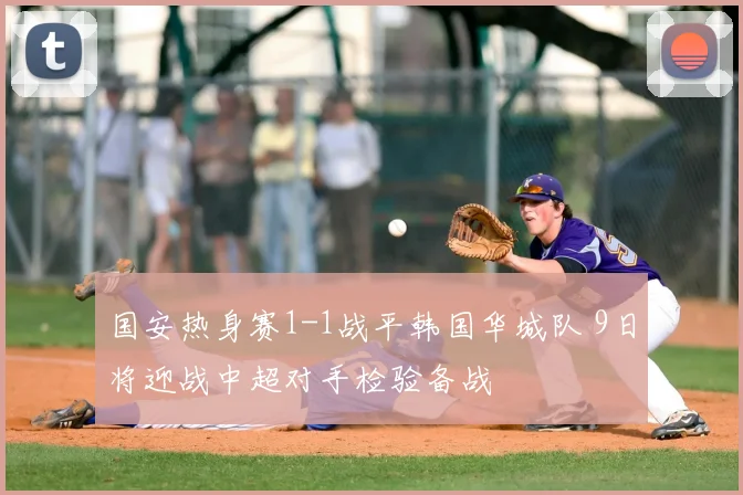 国安热身赛1-1战平韩国华城队 9日将迎战中超对手检验备战