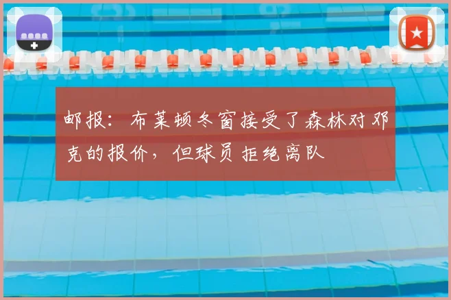 邮报：布莱顿冬窗接受了森林对邓克的报价，但球员拒绝离队