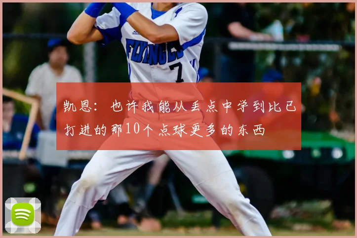 凯恩：也许我能从丢点中学到比已打进的那10个点球更多的东西