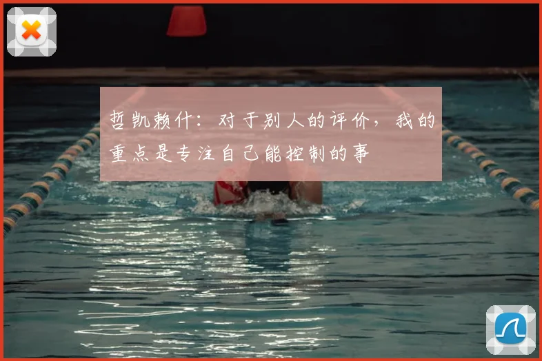 哲凯赖什：对于别人的评价，我的重点是专注自己能控制的事