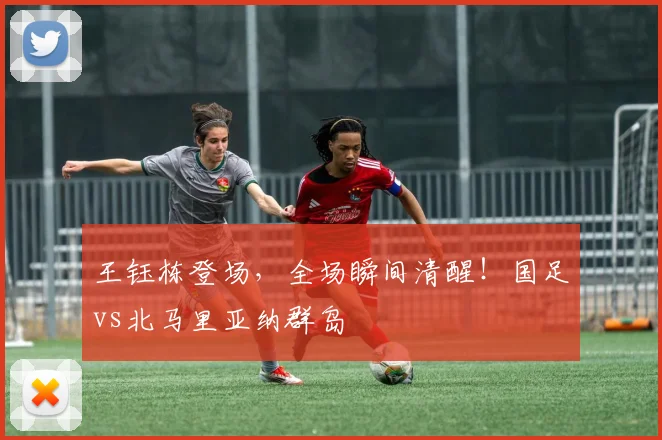 王钰栋登场，全场瞬间清醒！国足vs北马里亚纳群岛