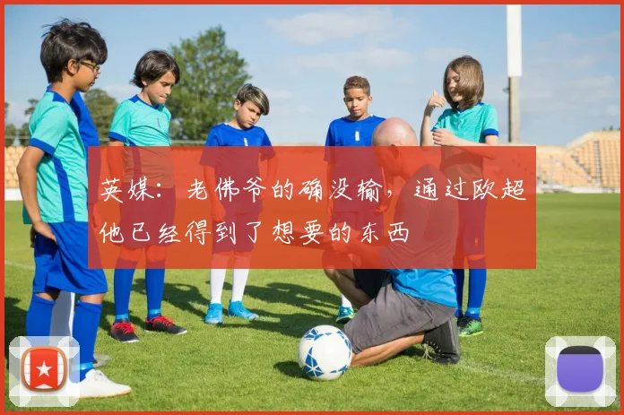 英媒：老佛爷的确没输，通过欧超他已经得到了想要的东西