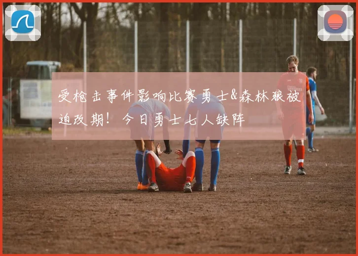 受枪击事件影响比赛勇士&森林狼被迫改期！今日勇士七人缺阵