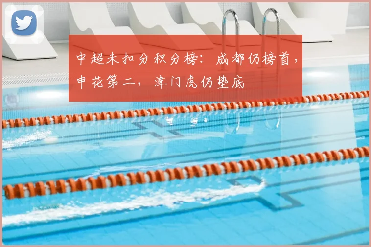 中超未扣分积分榜：成都仍榜首，申花第二，津门虎仍垫底