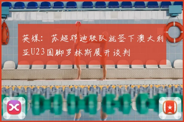 英媒：苏超邓迪联队就签下澳大利亚U23国脚罗林斯展开谈判