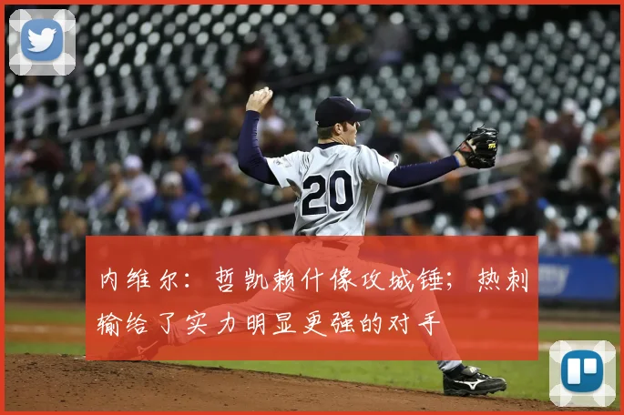 内维尔：哲凯赖什像攻城锤；热刺输给了实力明显更强的对手