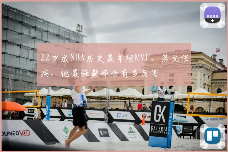 22岁成NBA历史最年轻MVP，若无伤病，他最强巅峰会有多厉害